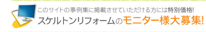 スケルトンリフォームのモニター様大募集!